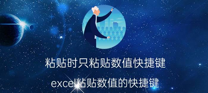 粘贴时只粘贴数值快捷键 excel粘贴数值的快捷键？